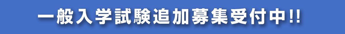 一般入学試験追加募集受付中！